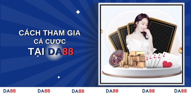 Cách tham gia cá cược tại DA88