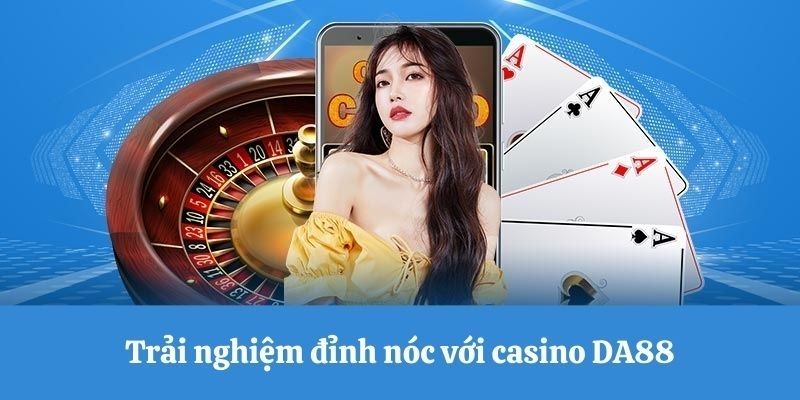 Mẹo Chơi Casino DA88 Hiệu Quả Dành Cho Cược Thủ