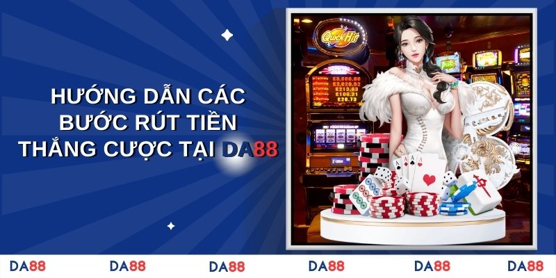 Hướng dẫn các bước rút tiền thắng cược tại DA88