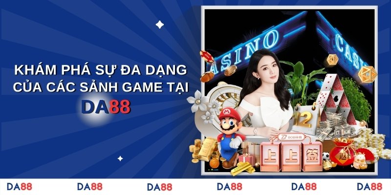 Khám phá sự đa dạng của các sảnh game tại DA88