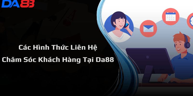 Các phương thức liên hệ DA88 nhanh chóng hiện nay
