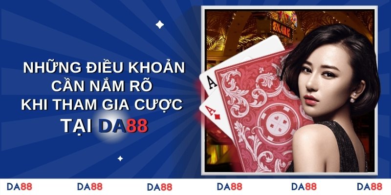 Những điều khoản cần nắm rõ khi tham gia cược tại DA88