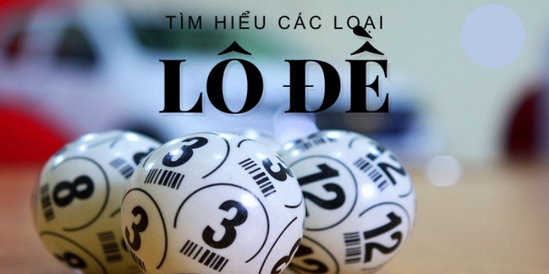 Các Loại Đánh Lô Đề Phổ Biến Nhất Hiện Nay