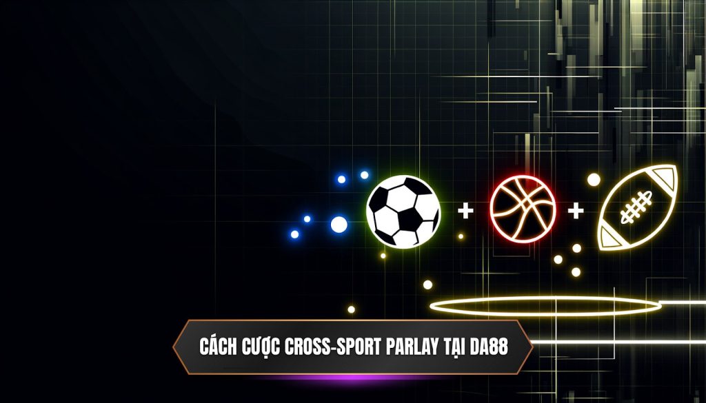 Cách cược cross-sport parlay tại DA88